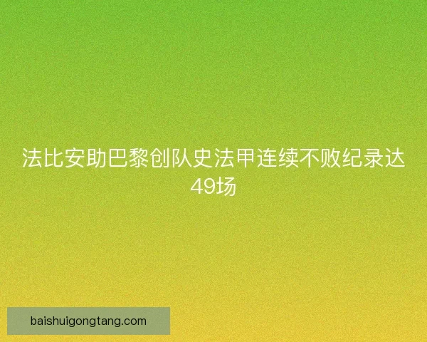 法比安助巴黎创队史法甲连续不败纪录达49场